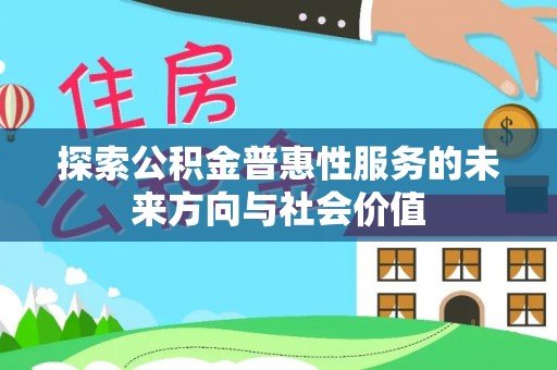 哈尔滨探索公积金普惠性服务的未来方向与社会价值