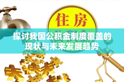 哈尔滨探讨我国公积金制度覆盖的现状与未来发展趋势
