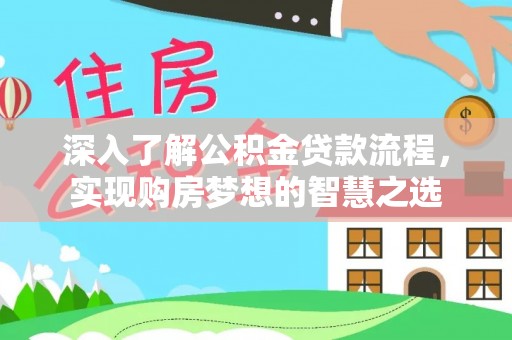 哈尔滨深入了解公积金贷款流程，实现购房梦想的智慧之选