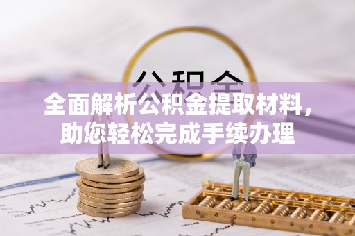 哈尔滨全面解析公积金提取材料，助您轻松完成手续办理