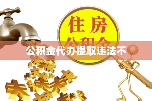 哈尔滨公积金代办提取违法不