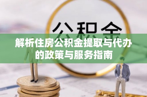 哈尔滨解析住房公积金提取与代办的政策与服务指南