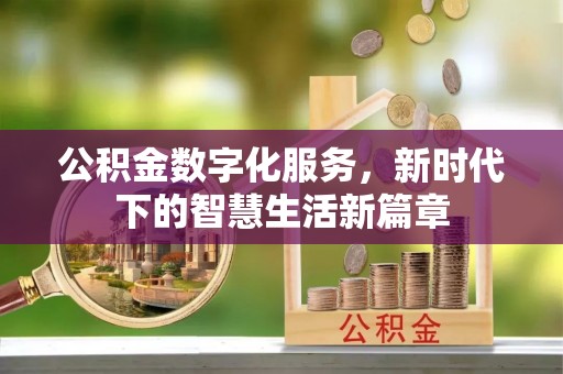 哈尔滨公积金数字化服务，新时代下的智慧生活新篇章
