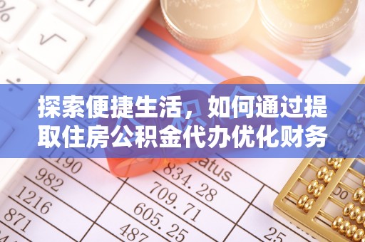哈尔滨探索便捷生活，如何通过提取住房公积金代办优化财务规划