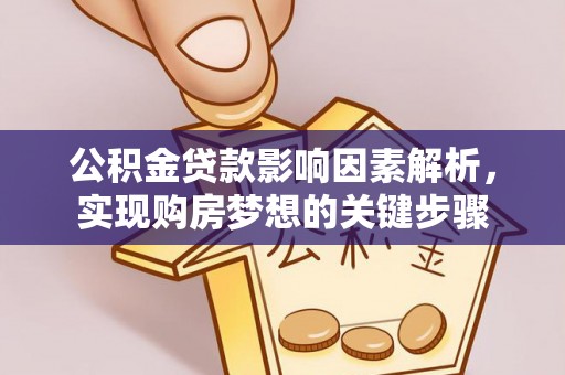 哈尔滨公积金贷款影响因素解析，实现购房梦想的关键步骤