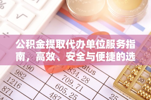 哈尔滨公积金提取代办单位服务指南，高效、安全与便捷的选择